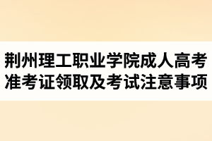 2017年荊州理工職業(yè)學(xué)院成人高考準(zhǔn)考證領(lǐng)取及考試注意事項(xiàng)