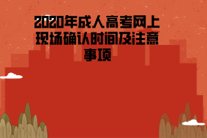 2020年湖北工程學(xué)院成人高考網(wǎng)上現(xiàn)場(chǎng)確認(rèn)時(shí)間及注意事項(xiàng)