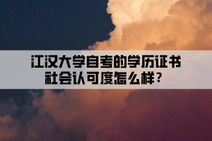 江漢大學(xué)自考的學(xué)歷證書社會認(rèn)可度怎么樣？