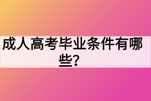 成人高考畢業(yè)條件有哪些？