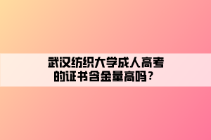 武漢紡織大學(xué)成人高考的證書(shū)含金量高嗎？