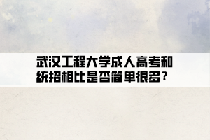 武漢工程大學成人高考和統(tǒng)招相比是否簡單很多？