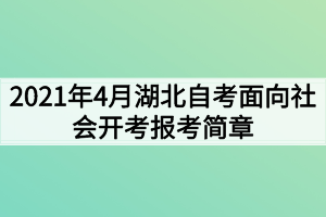 2021年4月湖北自考面向社會開考報(bào)考簡章