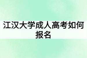 江漢大學(xué)成人高考如何報(bào)名？