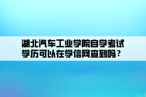 湖北汽車工業(yè)學院自學考試學歷可以在學信網查到嗎？ (1)