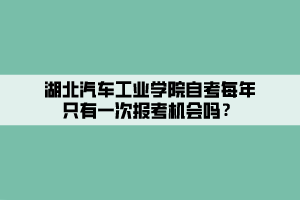 湖北汽車(chē)工業(yè)學(xué)院自考每年只有一次報(bào)考機(jī)會(huì)嗎？