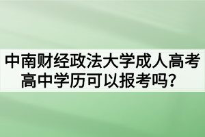 中南財(cái)經(jīng)政法大學(xué)成人高考高中學(xué)歷可以報(bào)考嗎？