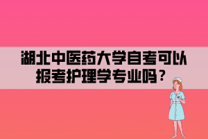 湖北中醫(yī)藥大學(xué)自考可以報考護(hù)理學(xué)專業(yè)嗎？