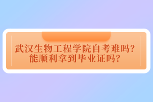 武漢生物工程學(xué)院自考難嗎？能順利拿到畢業(yè)證嗎？