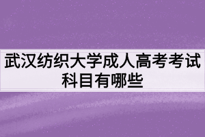 武漢紡織大學成人高考考試科目有哪些