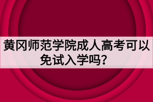 黃岡師范學院成人高考可以免試入學嗎？