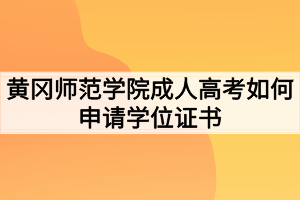 黃岡師范學(xué)院成人高考如何申請學(xué)位證書