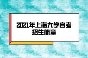 2021年上海大學自考招生簡章