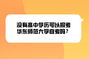 沒有高中學歷可以報考華東師范大學自考嗎？