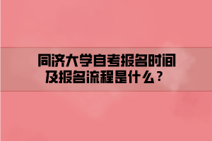 同濟(jì)大學(xué)自考報(bào)名時間及報(bào)名流程是什么？