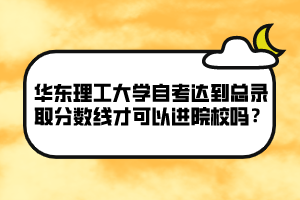 華東理工大學自考達到總錄取分數(shù)線才可以進院校嗎？