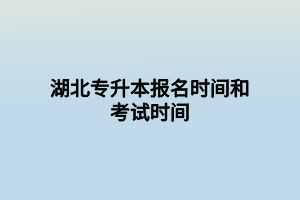 湖北專升本報名時間和考試時間