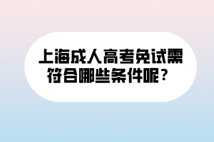 上海成人高考免試需符合哪些條件呢？