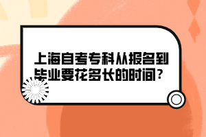 上海自考專科從報(bào)名到畢業(yè)要花多長的時(shí)間？