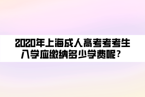 2020年上海成人高考考考生入學(xué)應(yīng)繳納多少學(xué)費呢？