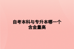 自考本科與專升本哪一個(gè)含金量高