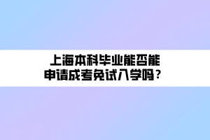 上海本科畢業(yè)能否能申請(qǐng)成考免試入學(xué)嗎？