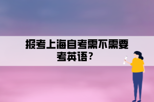 報(bào)考上海自考需不需要考英語(yǔ)？