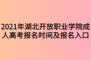 2021年湖北開放職業(yè)學院成人高考報名時間及報名入口