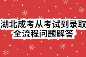 湖北成考從考試到錄取全流程問題解答