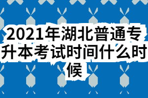 2021年湖北普通專升本考試時間什么時候