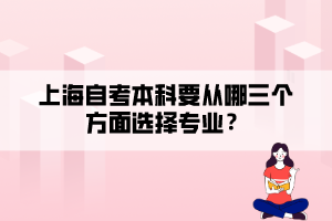 上海自考本科要從哪三個(gè)方面選擇專業(yè)？