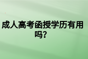 成人高考函授學(xué)歷有用嗎？