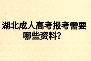 湖北成人高考報(bào)考需要哪些資料？