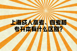 上海成人高考、自考和專升本有什么區(qū)別_