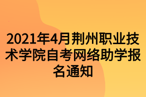 2021年4月荊州職業(yè)技術(shù)學(xué)院自考網(wǎng)絡(luò)助學(xué)報(bào)名通知