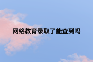 網絡教育錄取了能查到嗎