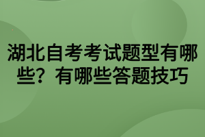 湖北自考考試題型有哪些？有哪些答題技巧