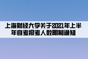 上海財經大學關于2021年上半年自考報考人數限制通知