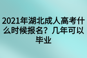 2021年湖北成人高考什么時(shí)候報(bào)名？幾年可以畢業(yè)