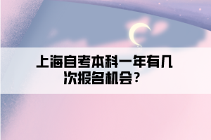 上海自考本科一年有幾次報(bào)名機(jī)會(huì)？