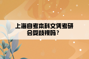 上海自考本科文憑考研會(huì)受歧視嗎？