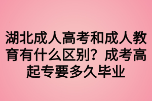 湖北成人高考和成人教育有什么區(qū)別？成考高起專要多久畢業(yè)