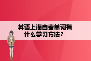 英語上海自考單詞有什么學(xué)習(xí)方法？