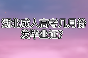 湖北成人高考幾月份發(fā)畢業(yè)證？