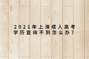 2021年上海成人高考學歷查詢不到怎么辦？