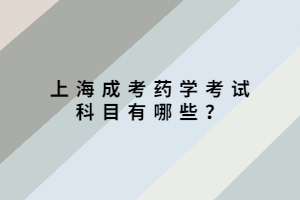 上海成考藥學(xué)考試科目有哪些？