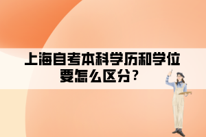 上海自考本科學(xué)歷和學(xué)位要怎么區(qū)分？