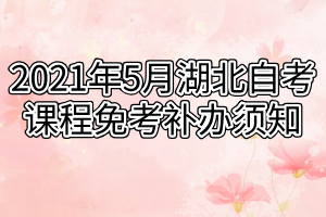 2021年5月湖北自考課程免考補辦須知