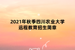 2021年秋季四川農(nóng)業(yè)大學遠程教育招生簡章