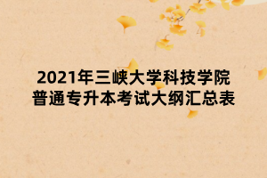 2021年三峽大學(xué)科技學(xué)院普通專升本考試大綱匯總表